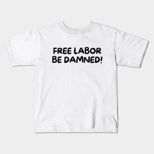 Free labor be damned! Kids T-Shirt